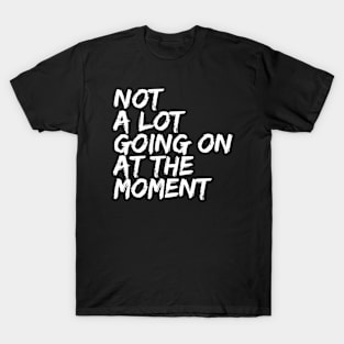 Not A Lot Going on At the Moment T-Shirt